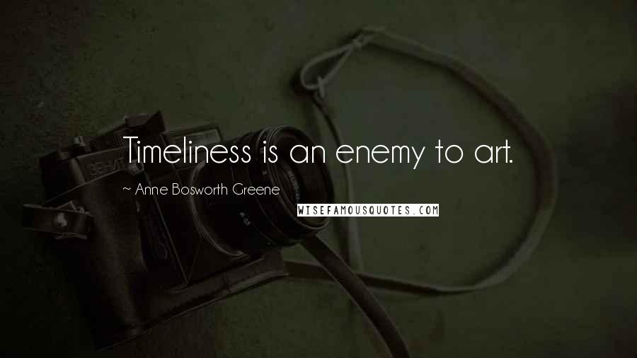 Anne Bosworth Greene Quotes: Timeliness is an enemy to art.