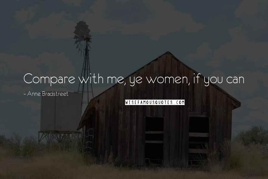 Anne Bradstreet Quotes: Compare with me, ye women, if you can