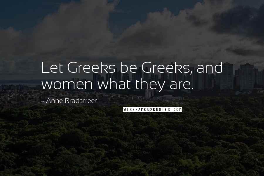Anne Bradstreet Quotes: Let Greeks be Greeks, and women what they are.