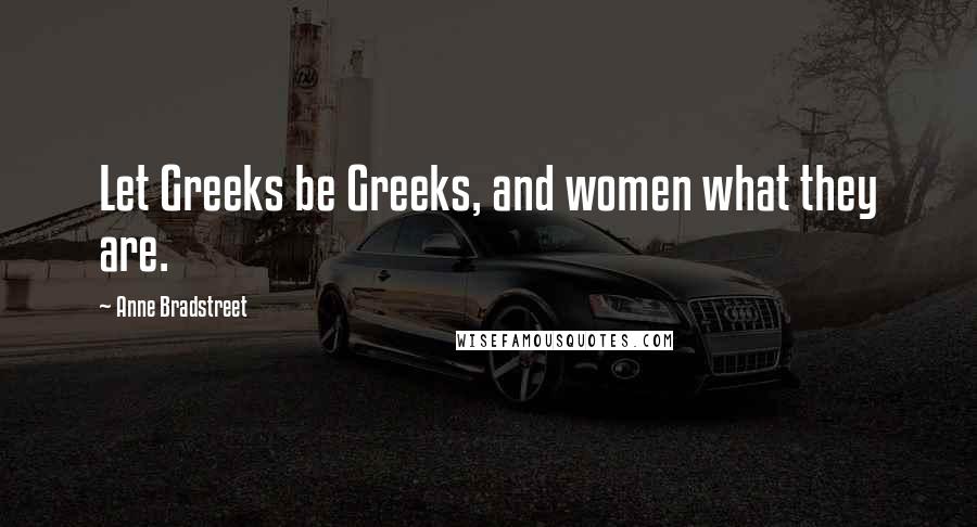 Anne Bradstreet Quotes: Let Greeks be Greeks, and women what they are.