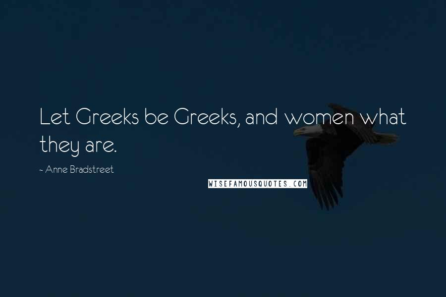 Anne Bradstreet Quotes: Let Greeks be Greeks, and women what they are.