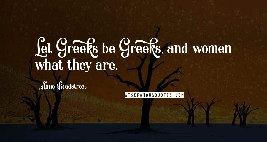 Anne Bradstreet Quotes: Let Greeks be Greeks, and women what they are.