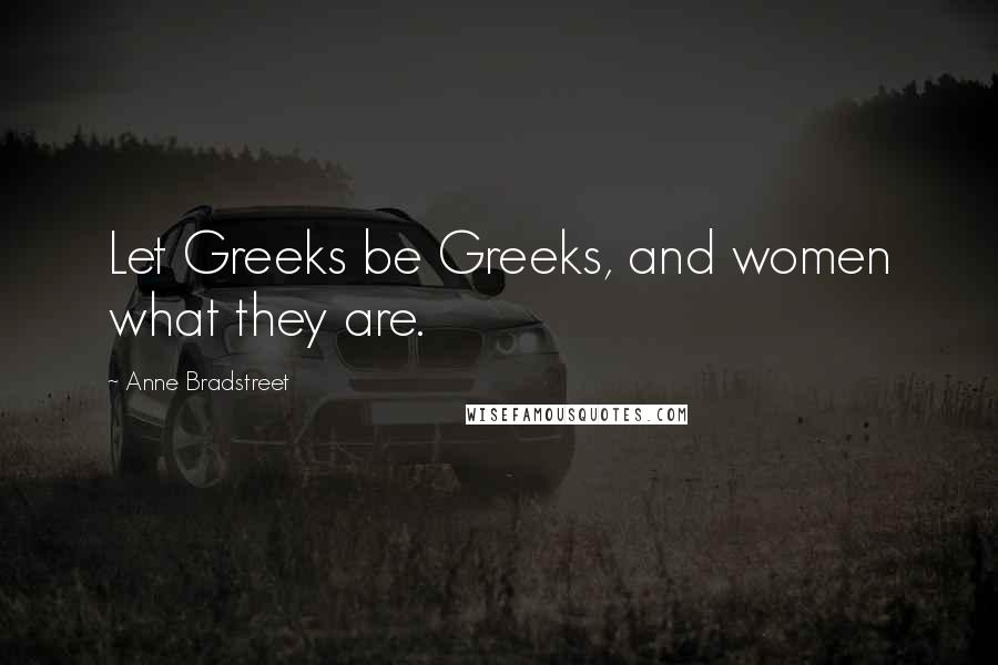 Anne Bradstreet Quotes: Let Greeks be Greeks, and women what they are.