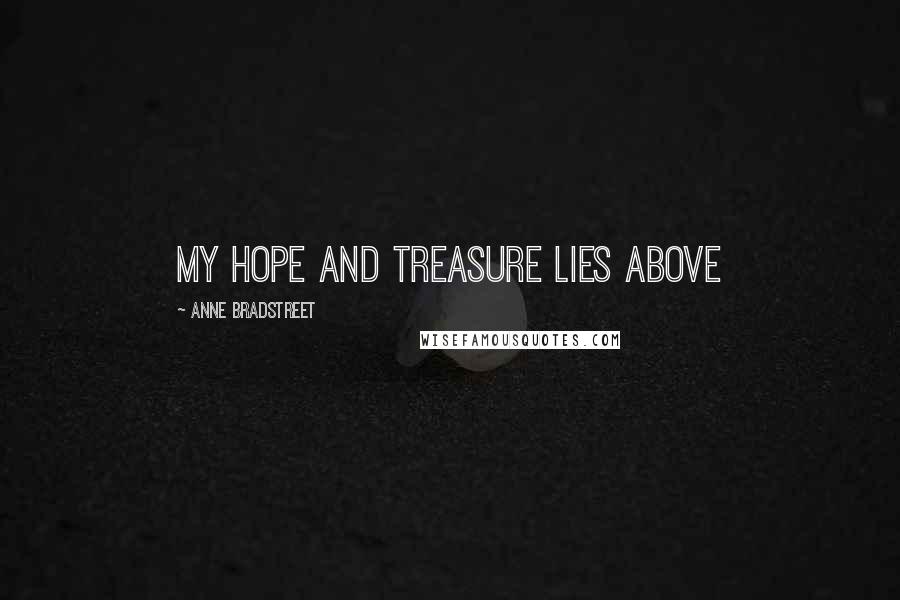 Anne Bradstreet Quotes: My hope and treasure lies above