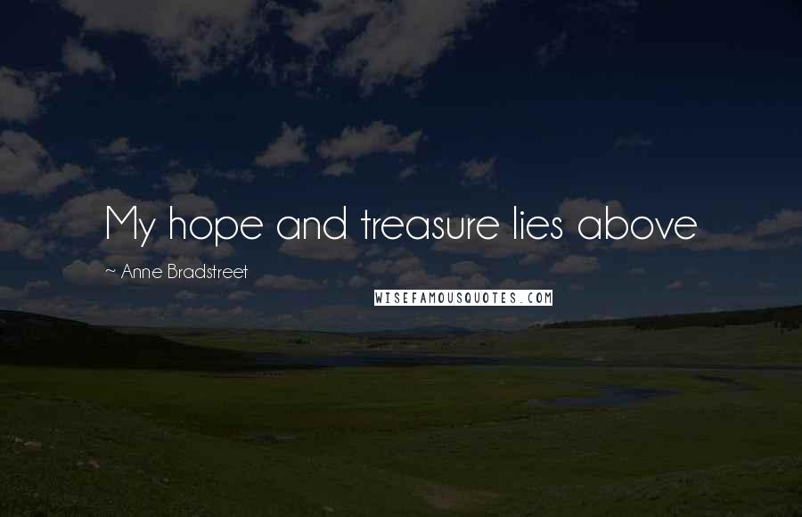 Anne Bradstreet Quotes: My hope and treasure lies above