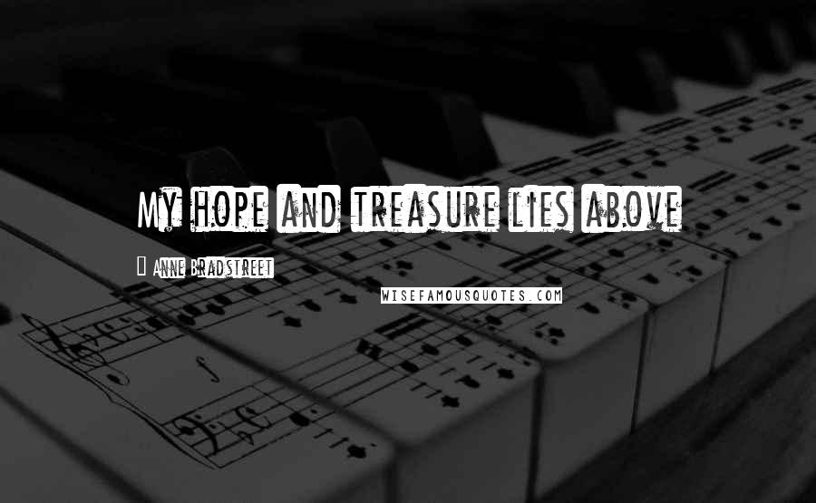 Anne Bradstreet Quotes: My hope and treasure lies above