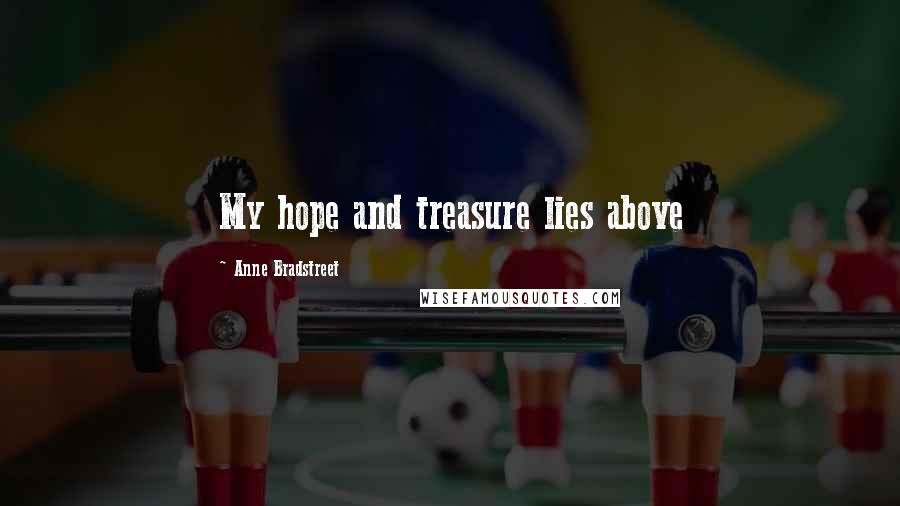 Anne Bradstreet Quotes: My hope and treasure lies above