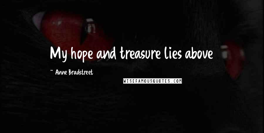 Anne Bradstreet Quotes: My hope and treasure lies above