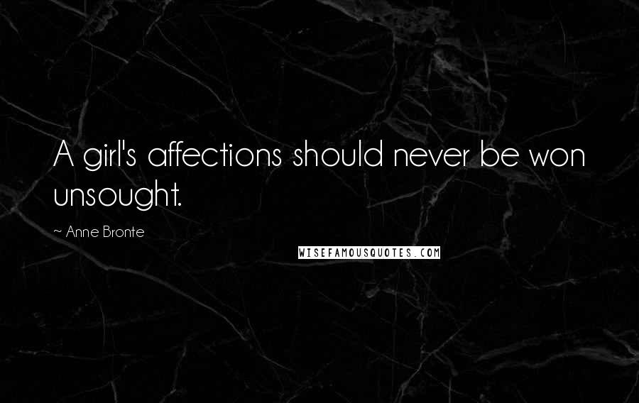 Anne Bronte Quotes: A girl's affections should never be won unsought.