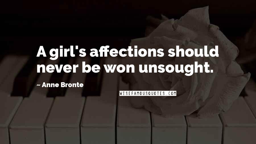 Anne Bronte Quotes: A girl's affections should never be won unsought.