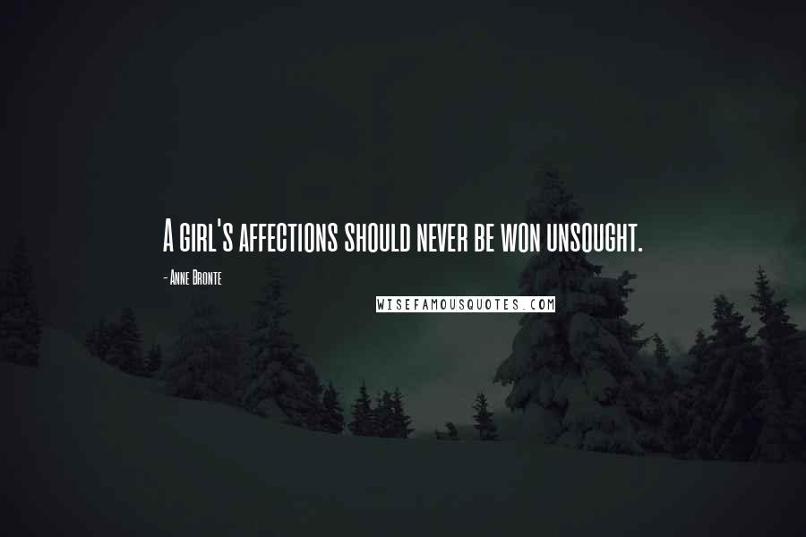 Anne Bronte Quotes: A girl's affections should never be won unsought.