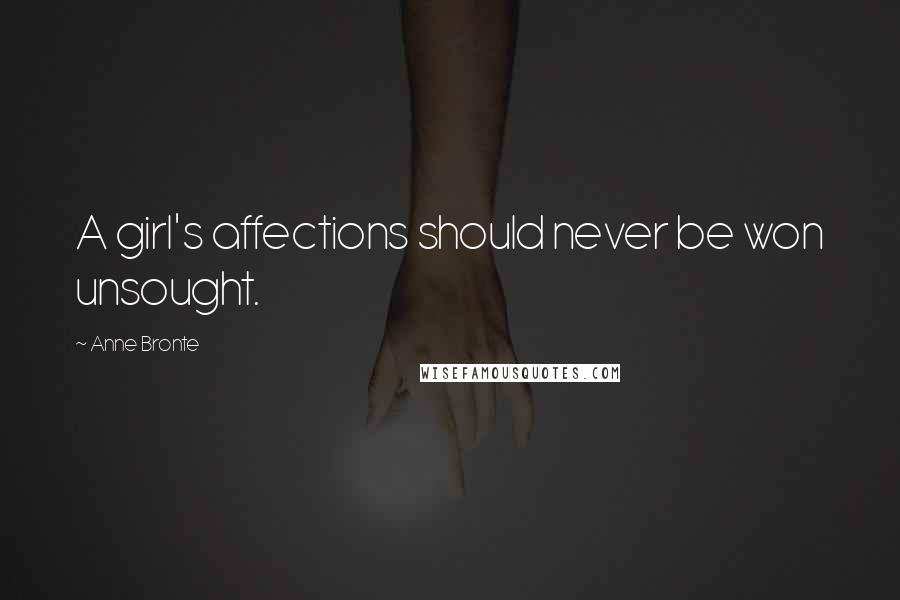 Anne Bronte Quotes: A girl's affections should never be won unsought.