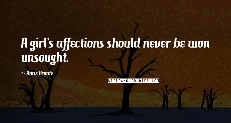 Anne Bronte Quotes: A girl's affections should never be won unsought.