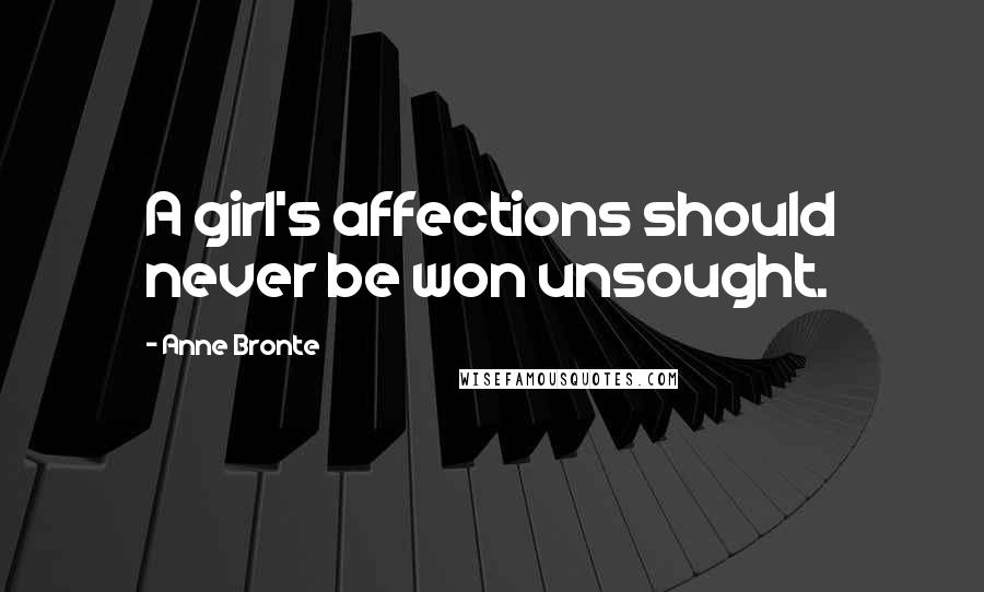 Anne Bronte Quotes: A girl's affections should never be won unsought.