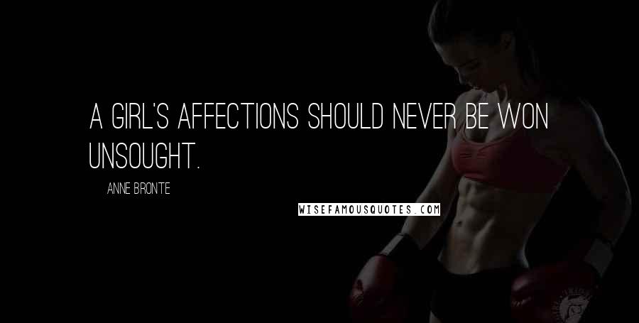 Anne Bronte Quotes: A girl's affections should never be won unsought.