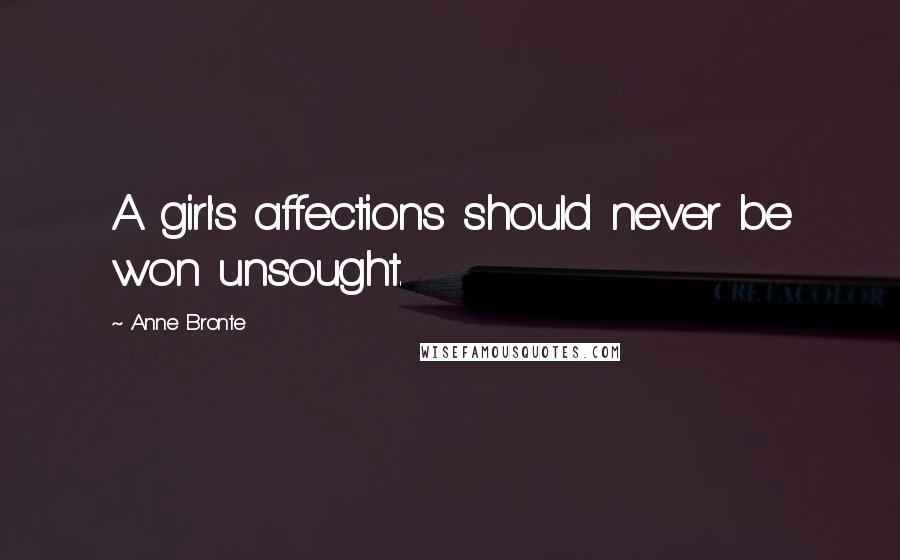 Anne Bronte Quotes: A girl's affections should never be won unsought.
