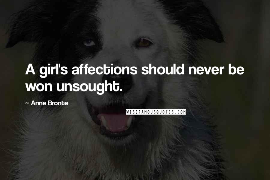 Anne Bronte Quotes: A girl's affections should never be won unsought.