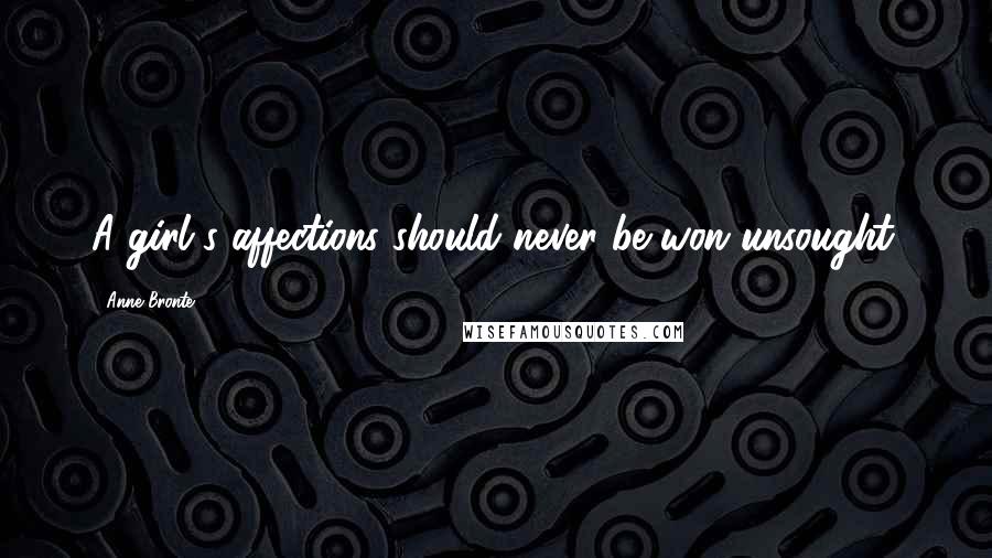 Anne Bronte Quotes: A girl's affections should never be won unsought.