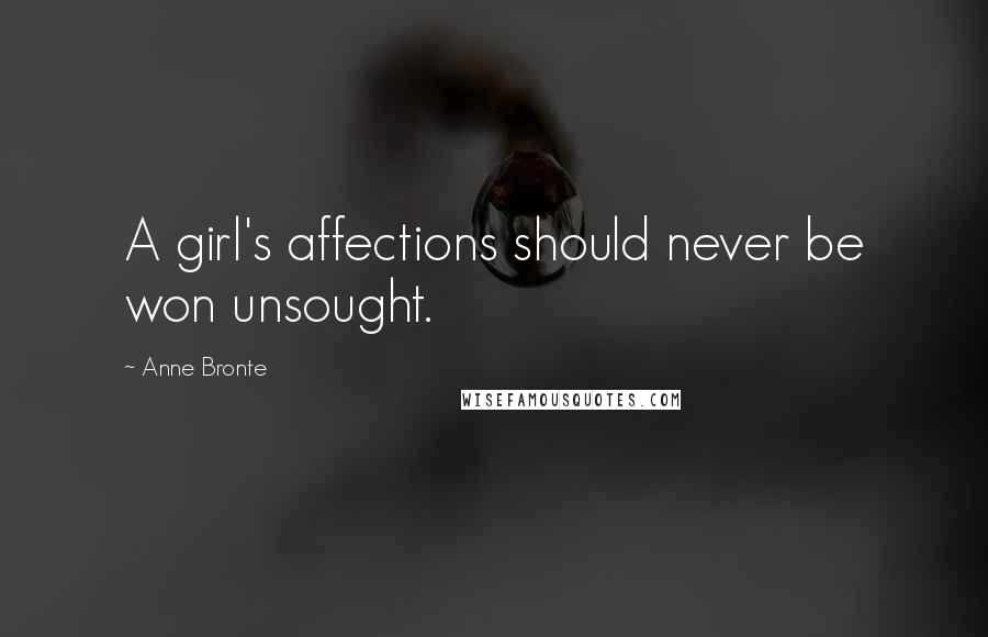 Anne Bronte Quotes: A girl's affections should never be won unsought.