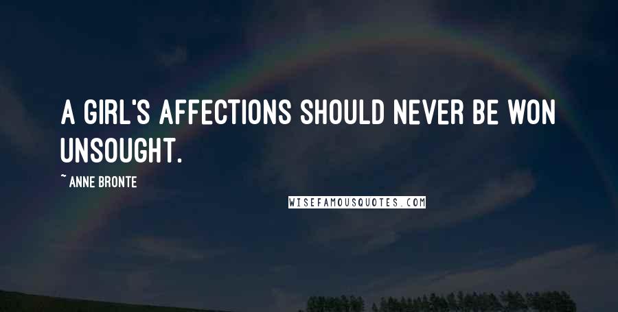 Anne Bronte Quotes: A girl's affections should never be won unsought.