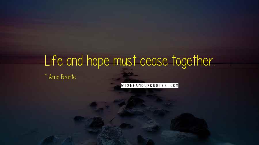 Anne Bronte Quotes: Life and hope must cease together.