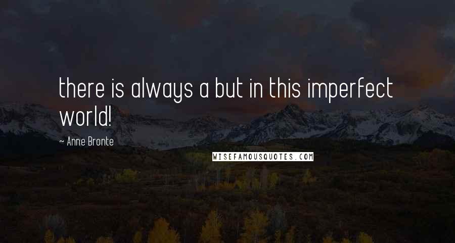 Anne Bronte Quotes: there is always a but in this imperfect world!