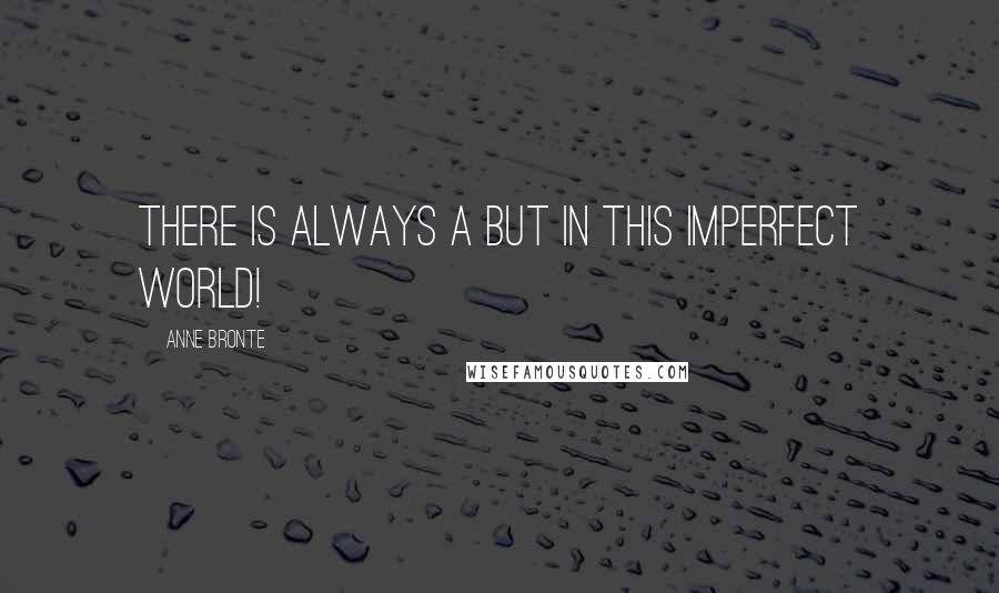 Anne Bronte Quotes: there is always a but in this imperfect world!