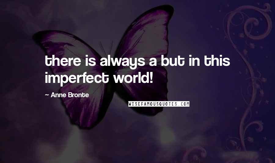 Anne Bronte Quotes: there is always a but in this imperfect world!