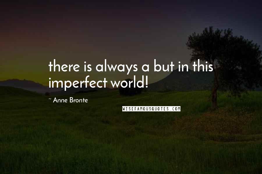 Anne Bronte Quotes: there is always a but in this imperfect world!