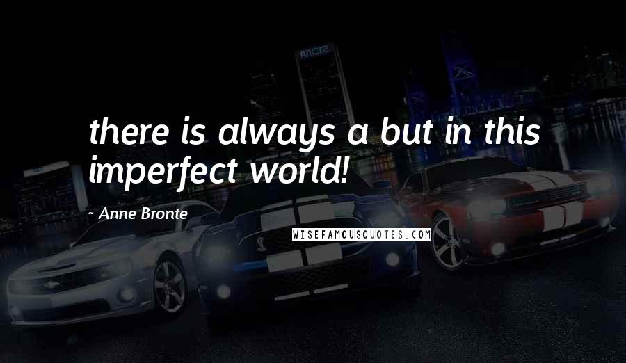 Anne Bronte Quotes: there is always a but in this imperfect world!