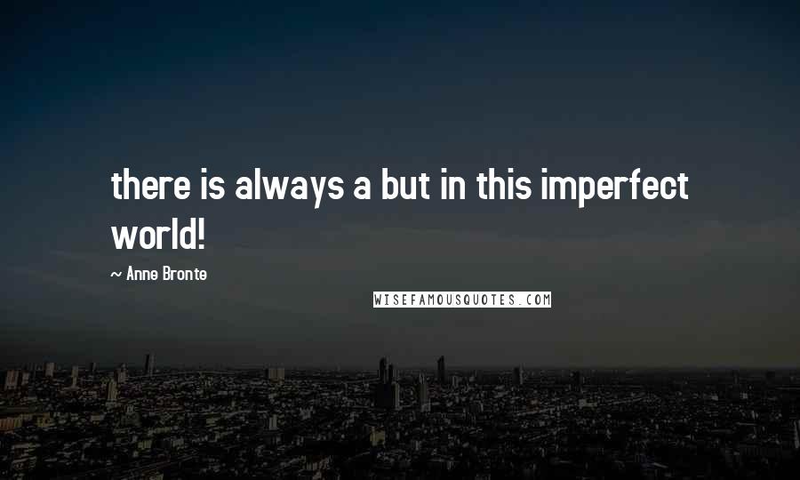 Anne Bronte Quotes: there is always a but in this imperfect world!