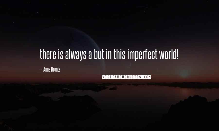 Anne Bronte Quotes: there is always a but in this imperfect world!