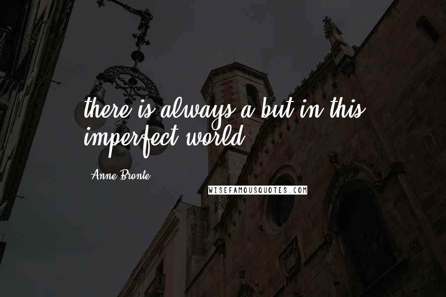 Anne Bronte Quotes: there is always a but in this imperfect world!