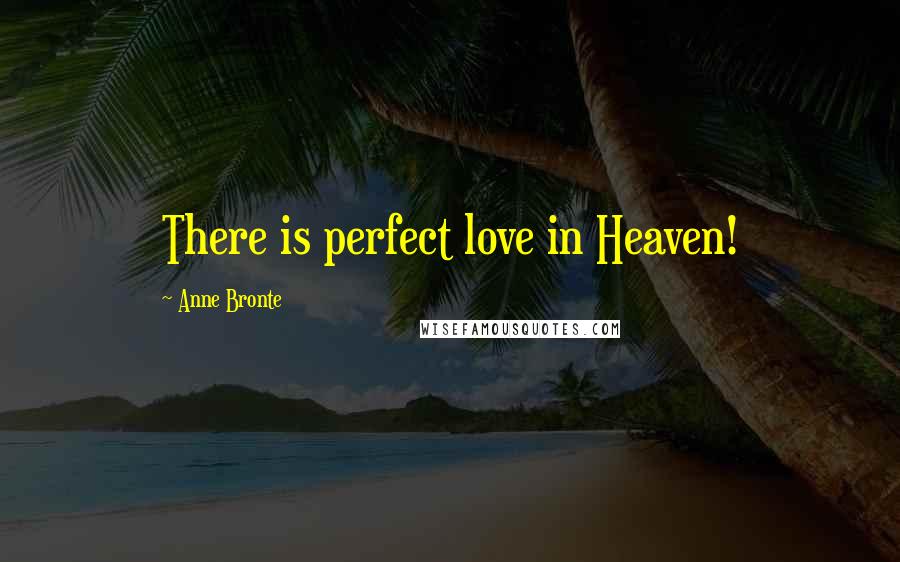 Anne Bronte Quotes: There is perfect love in Heaven!