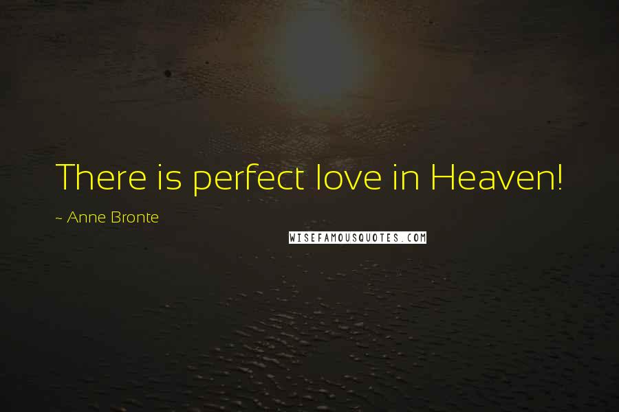 Anne Bronte Quotes: There is perfect love in Heaven!