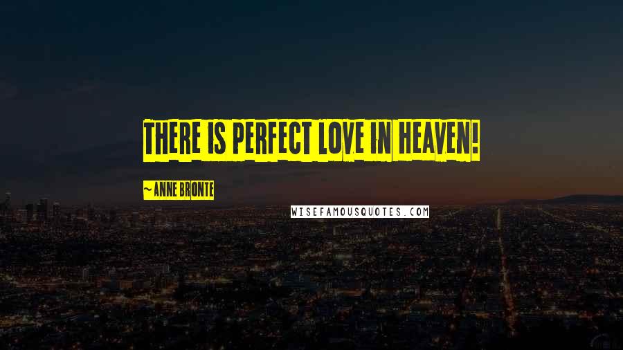 Anne Bronte Quotes: There is perfect love in Heaven!
