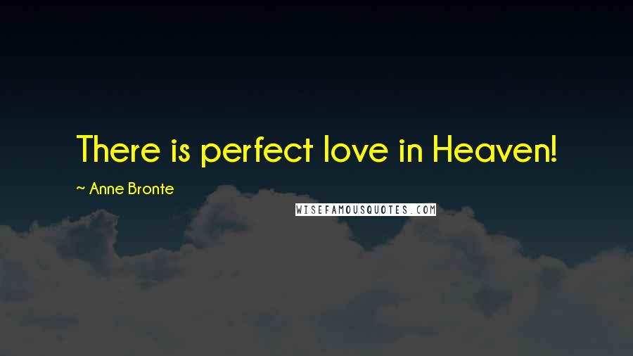 Anne Bronte Quotes: There is perfect love in Heaven!