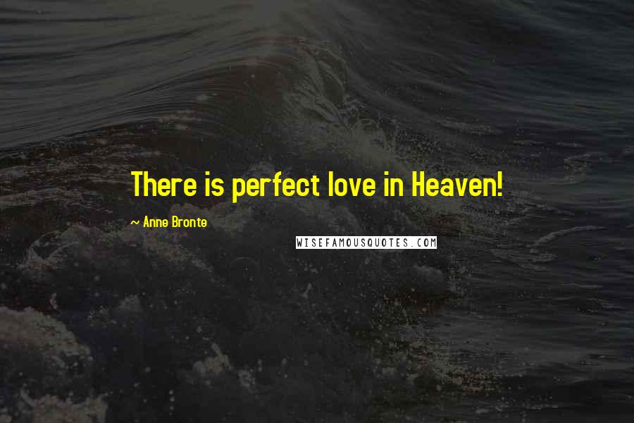 Anne Bronte Quotes: There is perfect love in Heaven!