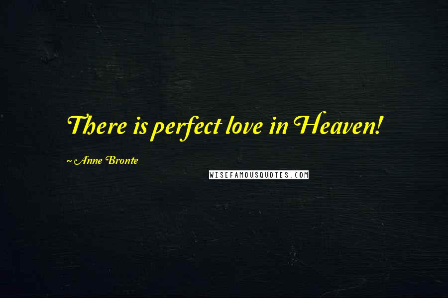 Anne Bronte Quotes: There is perfect love in Heaven!