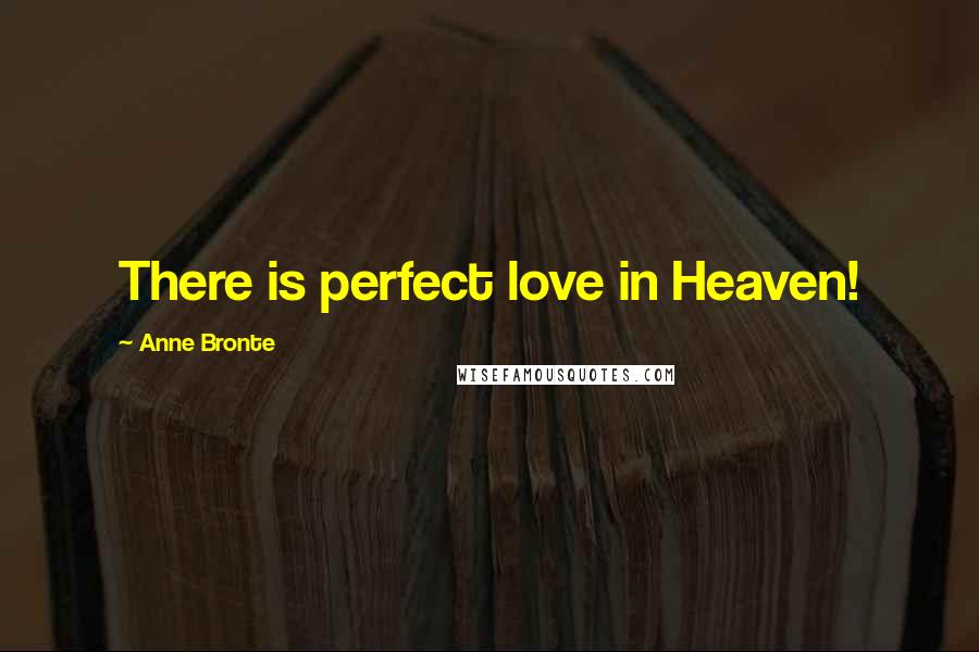 Anne Bronte Quotes: There is perfect love in Heaven!