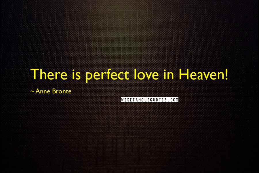 Anne Bronte Quotes: There is perfect love in Heaven!