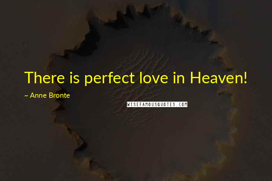 Anne Bronte Quotes: There is perfect love in Heaven!