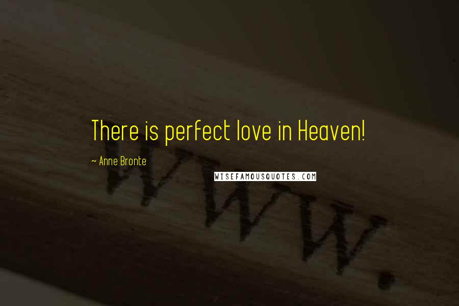 Anne Bronte Quotes: There is perfect love in Heaven!