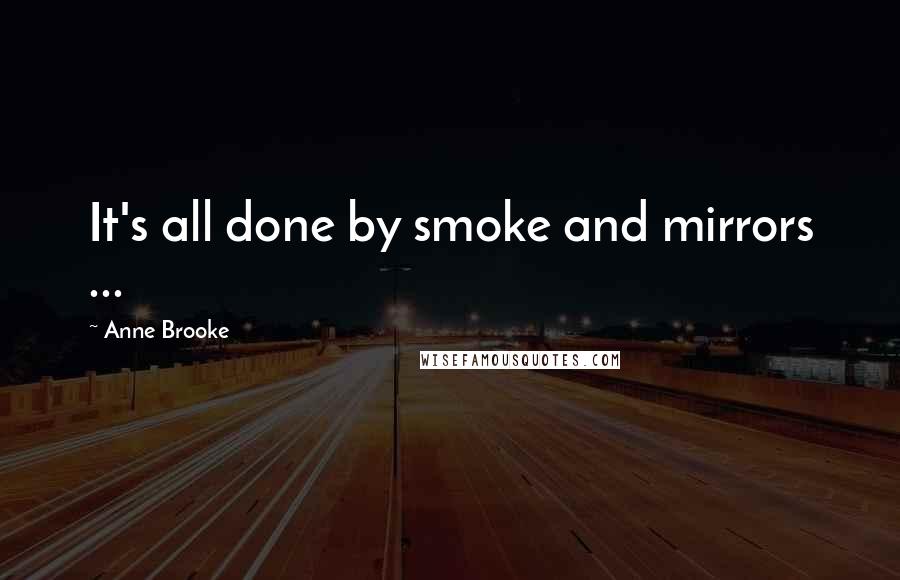 Anne Brooke Quotes: It's all done by smoke and mirrors ...