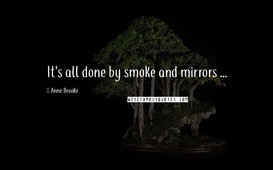 Anne Brooke Quotes: It's all done by smoke and mirrors ...