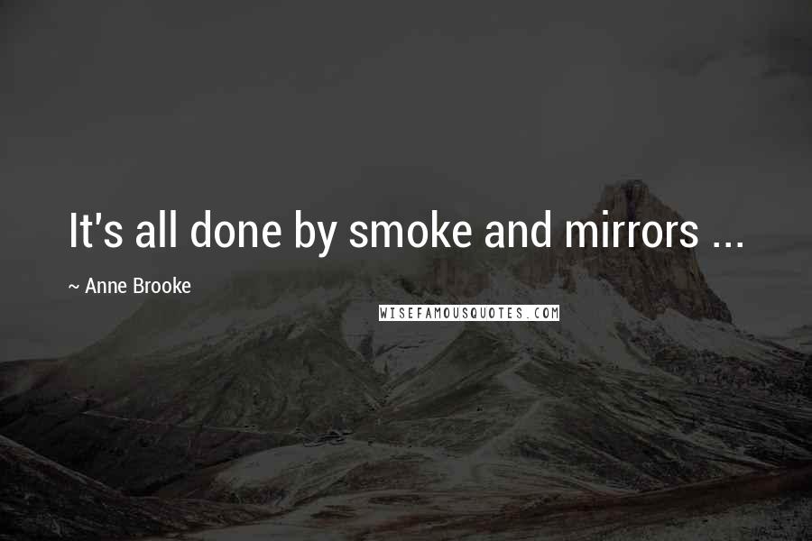 Anne Brooke Quotes: It's all done by smoke and mirrors ...