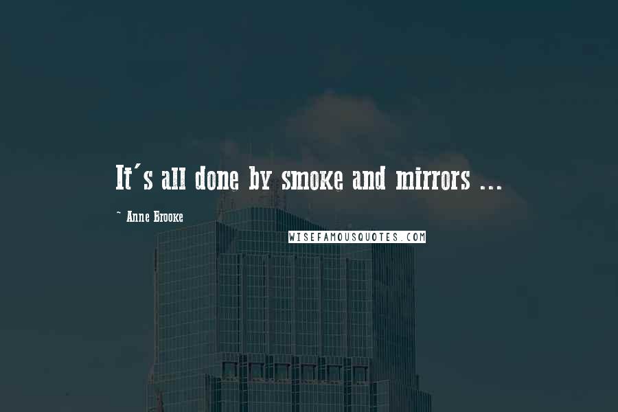 Anne Brooke Quotes: It's all done by smoke and mirrors ...