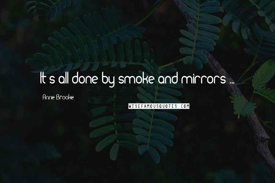 Anne Brooke Quotes: It's all done by smoke and mirrors ...