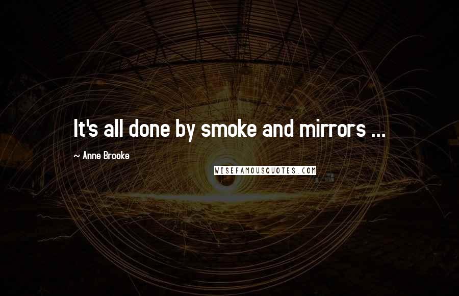 Anne Brooke Quotes: It's all done by smoke and mirrors ...