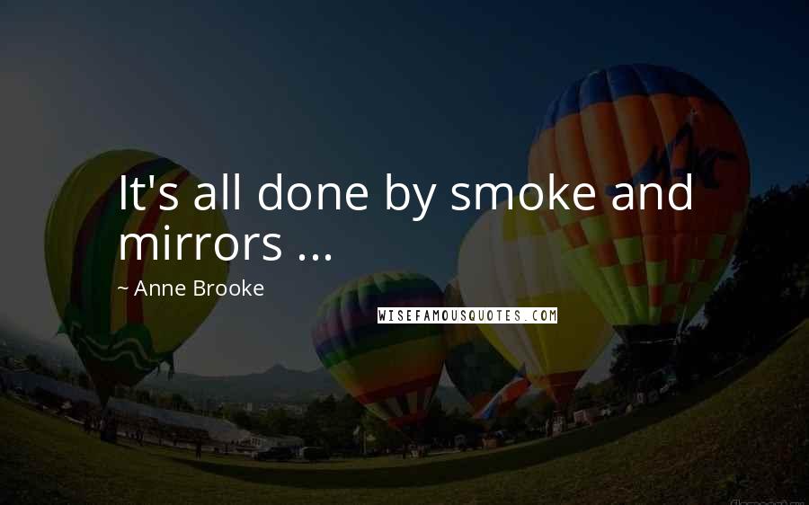 Anne Brooke Quotes: It's all done by smoke and mirrors ...